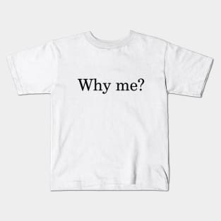 Why me? Kids T-Shirt